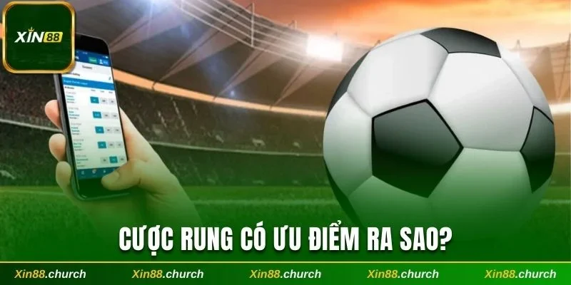 Cược rung có ưu điểm ra sao?