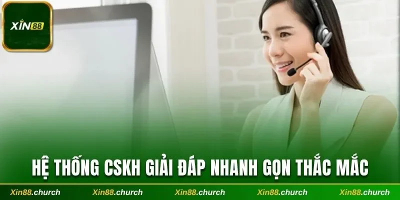 Hệ thống CSKH giải đáp nhanh gọn thắc mắc Xin88 có uy tín không